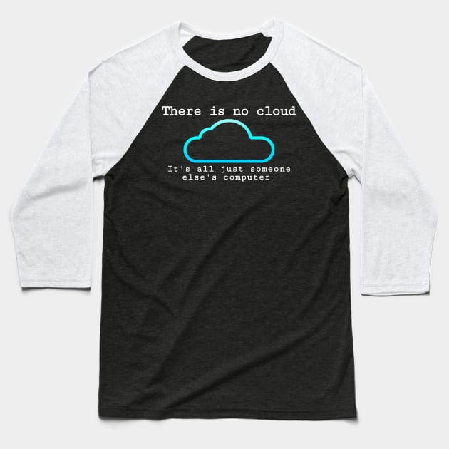 There is no cloud... Funny computer tech humor Baseball T-Shirt by Science_is_Fun